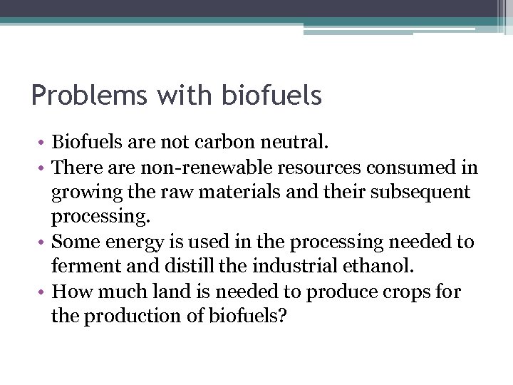 Problems with biofuels • Biofuels are not carbon neutral. • There are non-renewable resources