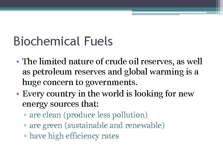 Biochemical Fuels • The limited nature of crude oil reserves, as well as petroleum