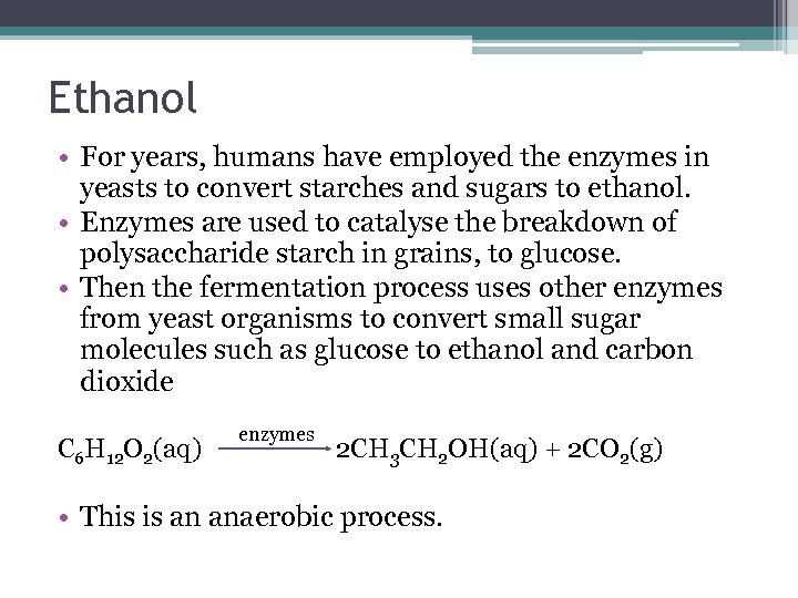 Ethanol • For years, humans have employed the enzymes in yeasts to convert starches