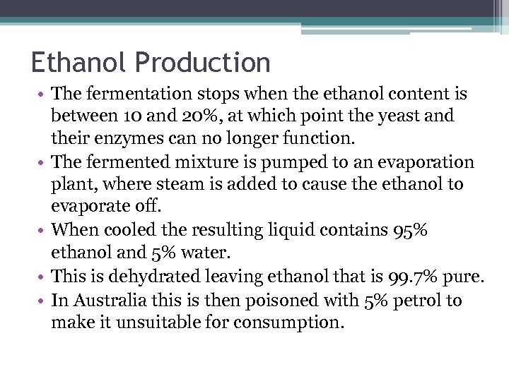 Ethanol Production • The fermentation stops when the ethanol content is between 10 and