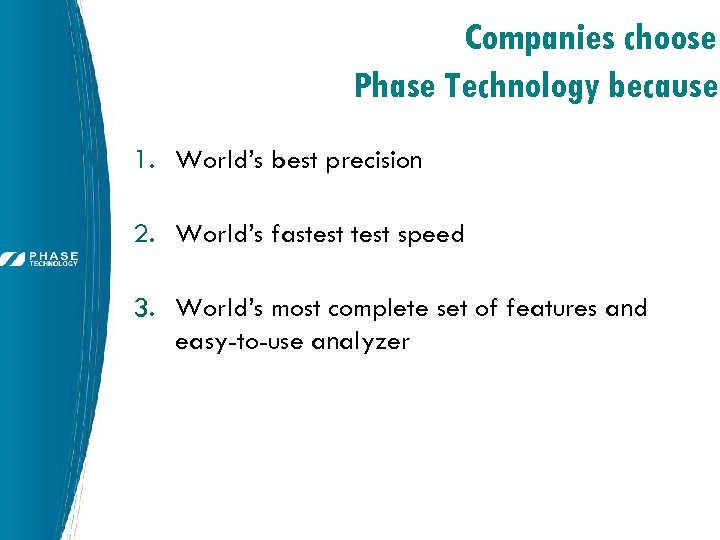 Companies choose Phase Technology because: 1. World’s best precision 2. World’s fastest speed 3.