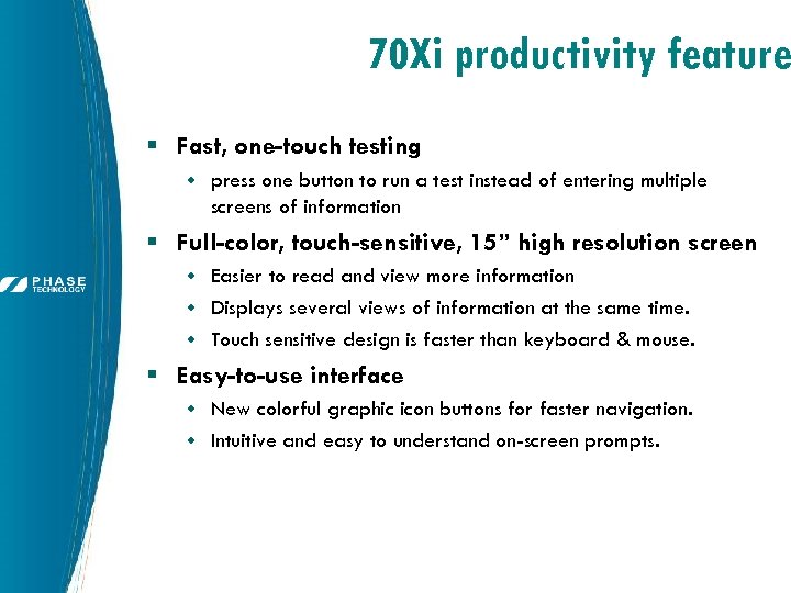 70 Xi productivity feature § Fast, one-touch testing w press one button to run