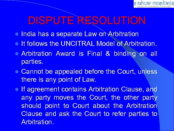 DISPUTE RESOLUTION India has a separate Law on Arbitration It follows the UNCITRAL Model