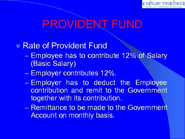 PROVIDENT FUND Rate of Provident Fund – Employee has to contribute 12% of Salary