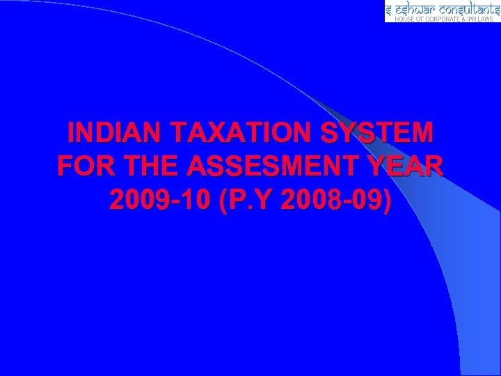 INDIAN TAXATION SYSTEM FOR THE ASSESMENT YEAR 2009 -10 (P. Y 2008 -09) 