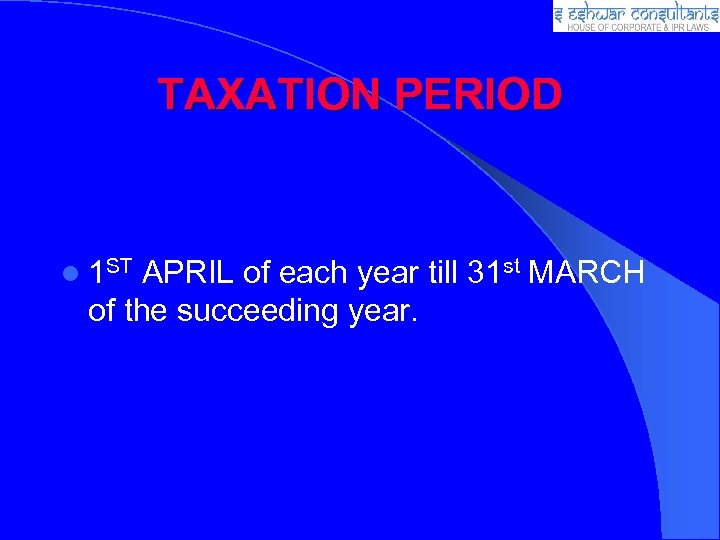 TAXATION PERIOD 1 ST APRIL of each year till 31 st MARCH of the