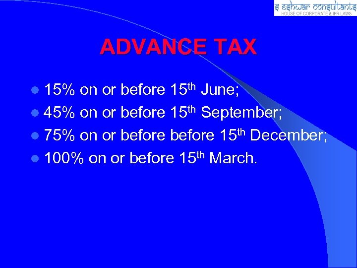 ADVANCE TAX 15% on or before 15 th June; 45% on or before 15