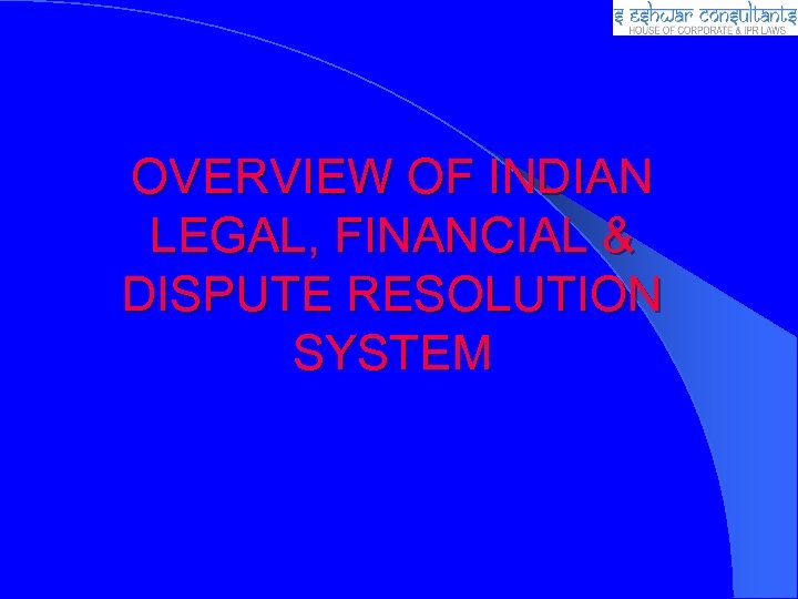 OVERVIEW OF INDIAN LEGAL, FINANCIAL & DISPUTE RESOLUTION SYSTEM 