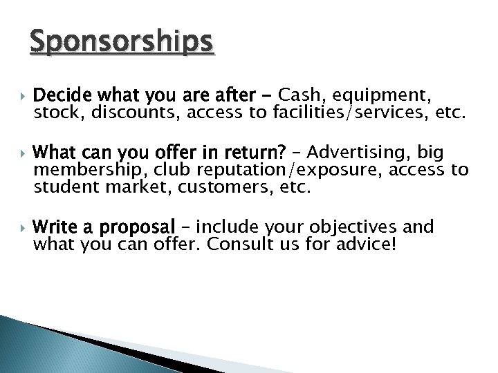 Sponsorships Decide what you are after - Cash, equipment, stock, discounts, access to facilities/services,
