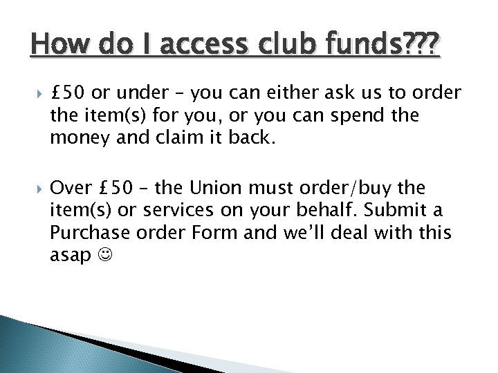 How do I access club funds? ? ? £ 50 or under – you