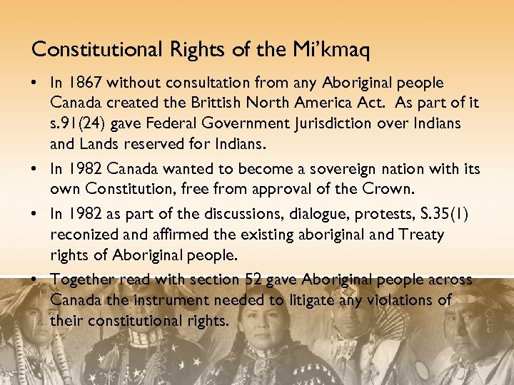 Constitutional Rights of the Mi’kmaq • In 1867 without consultation from any Aboriginal people