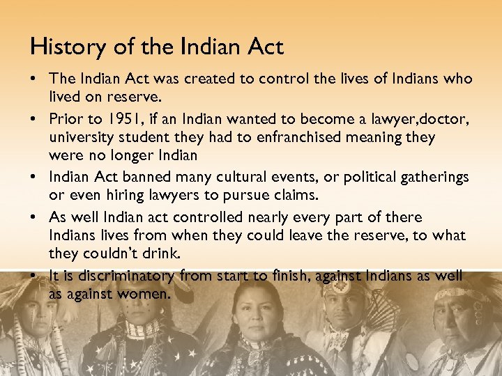 History of the Indian Act • The Indian Act was created to control the