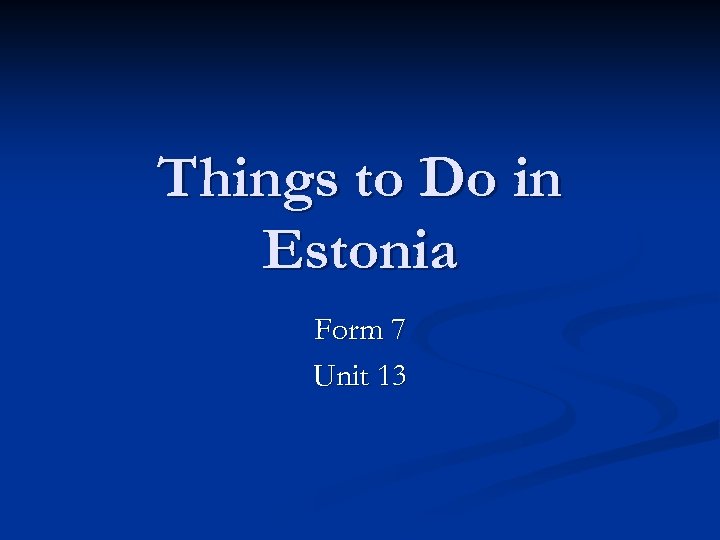 Things to Do in Estonia Form 7 Unit 13 