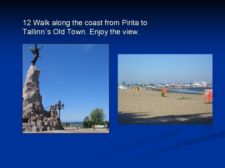 12 Walk along the coast from Pirita to Tallinn´s Old Town. Enjoy the view.