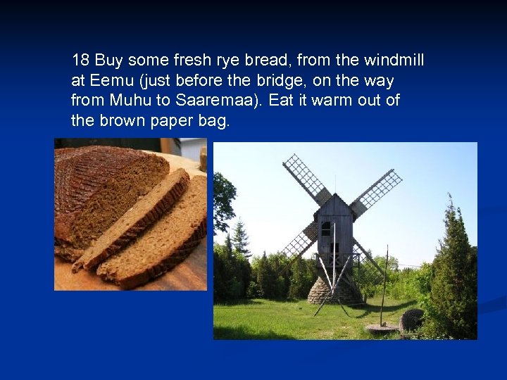 18 Buy some fresh rye bread, from the windmill at Eemu (just before the