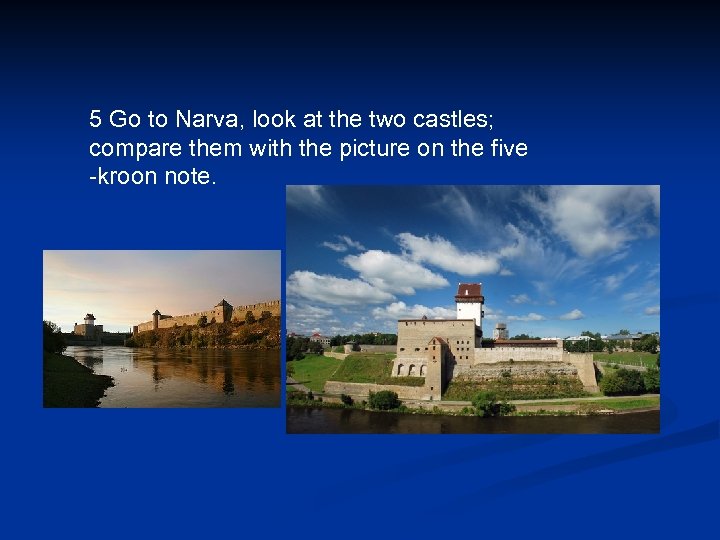 5 Go to Narva, look at the two castles; compare them with the picture