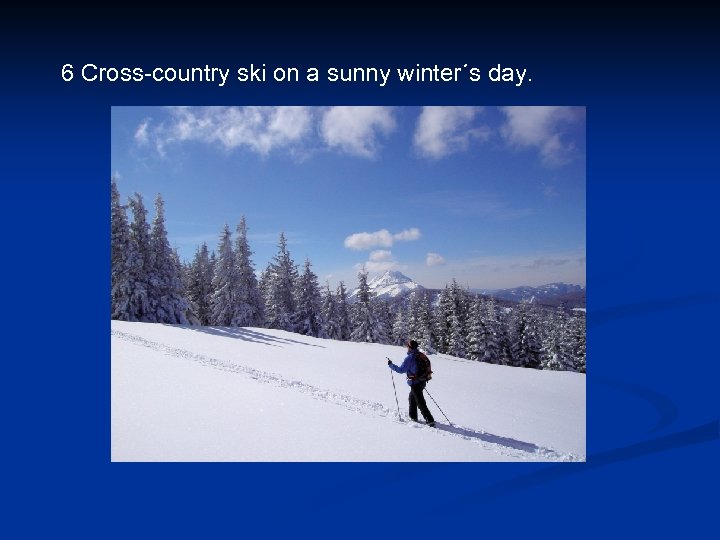 6 Cross-country ski on a sunny winter´s day. 