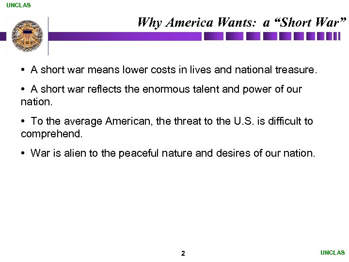 UNCLAS Why America Wants: a “Short War” • A short war means lower costs