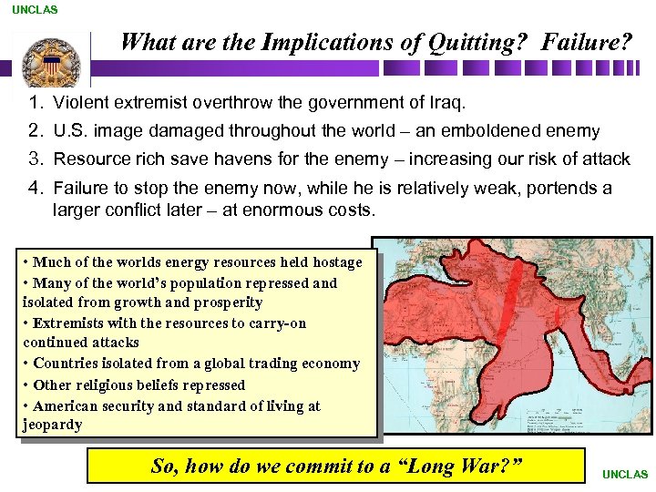 UNCLAS What are the Implications of Quitting? Failure? 1. Violent extremist overthrow the government