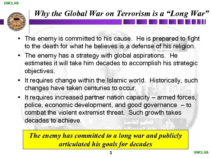 UNCLAS Why the Global War on Terrorism is a “Long War” • The enemy