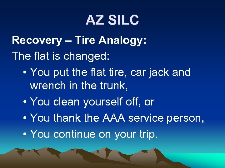 AZ SILC Recovery – Tire Analogy: The flat is changed: • You put the