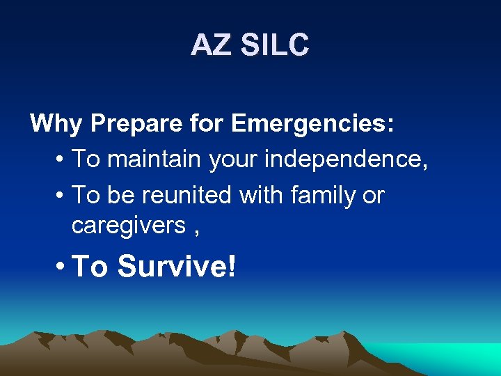 AZ SILC Why Prepare for Emergencies: • To maintain your independence, • To be