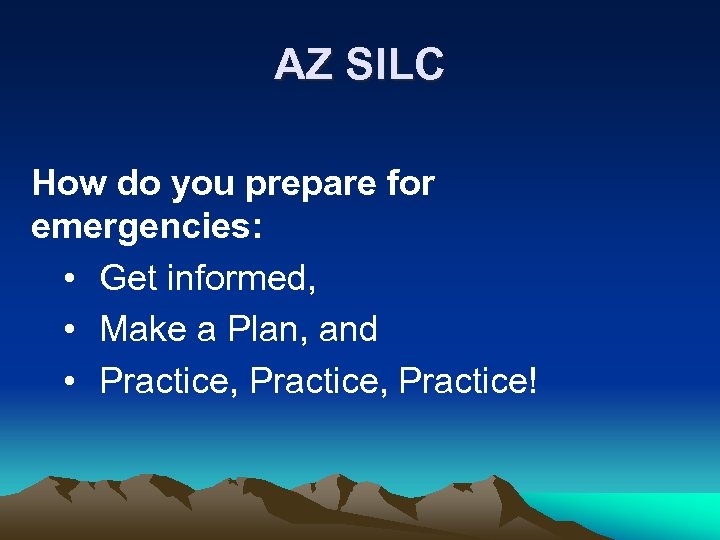 AZ SILC How do you prepare for emergencies: • Get informed, • Make a