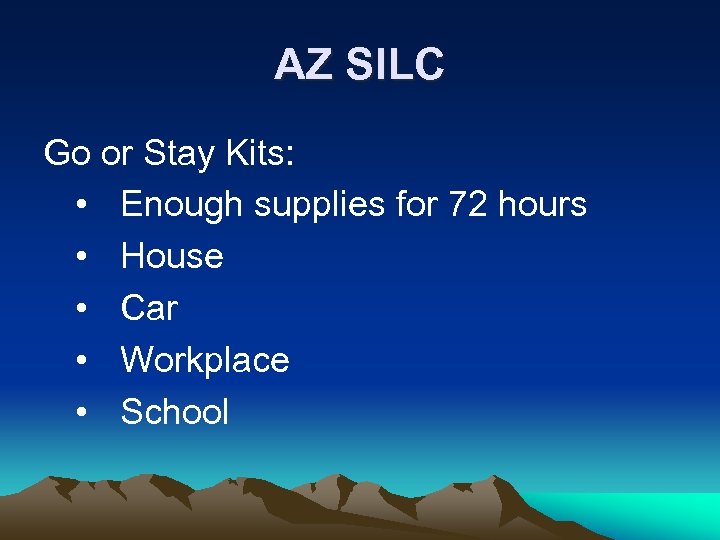 AZ SILC Go or Stay Kits: • Enough supplies for 72 hours • House