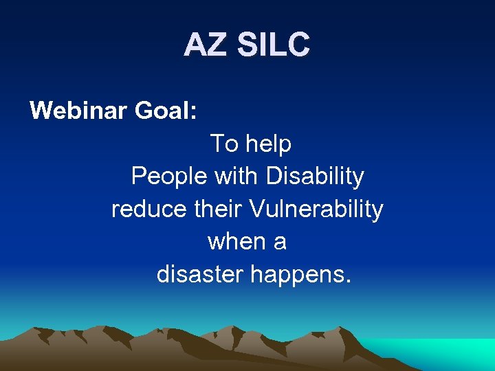AZ SILC Webinar Goal: To help People with Disability reduce their Vulnerability when a