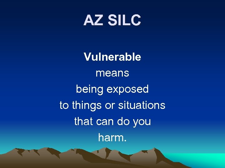 AZ SILC Vulnerable means being exposed to things or situations that can do you
