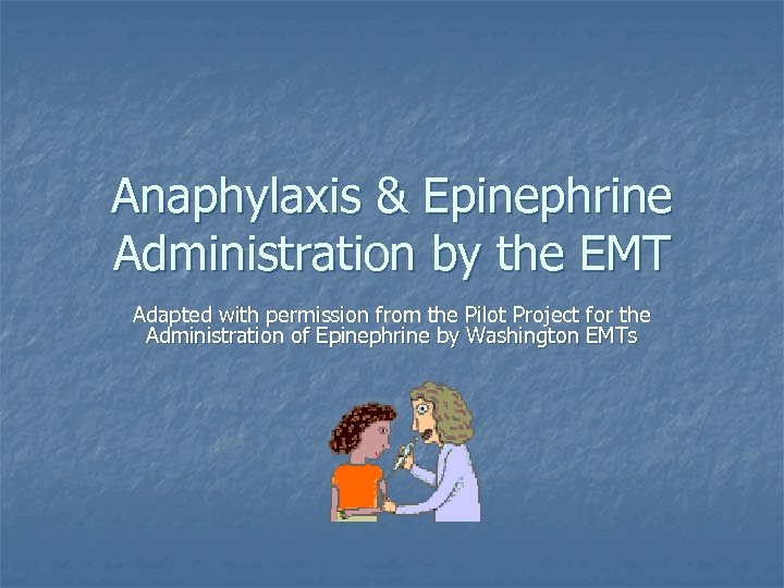 Anaphylaxis & Epinephrine Administration by the EMT Adapted with permission from the Pilot Project