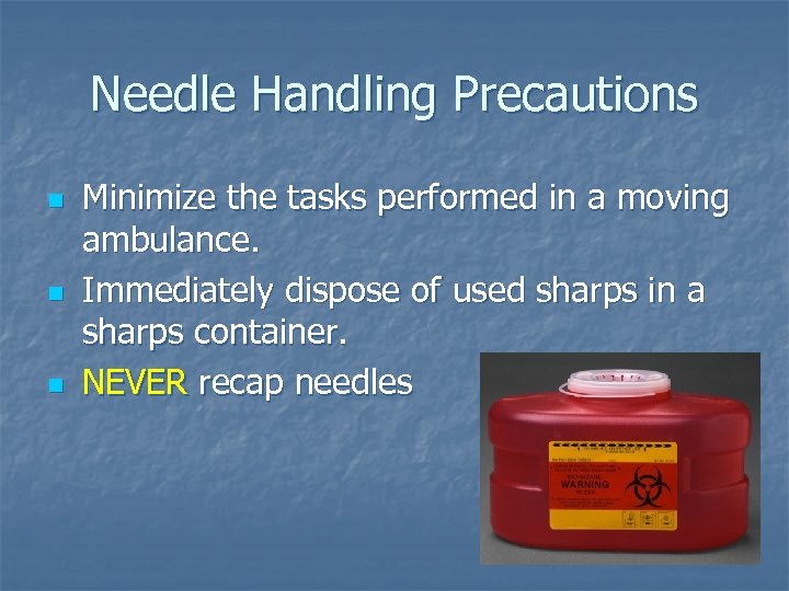 Needle Handling Precautions n n n Minimize the tasks performed in a moving ambulance.