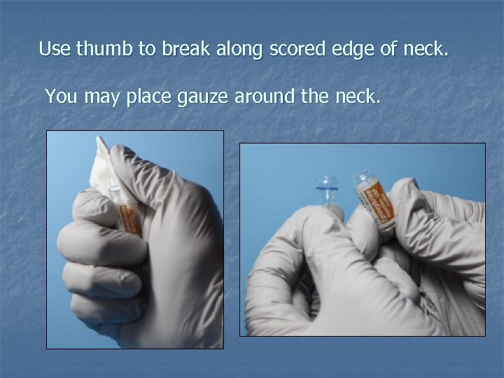 Use thumb to break along scored edge of neck. You may place gauze around