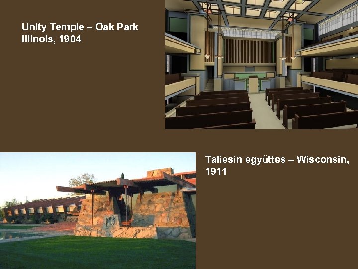 Unity Temple – Oak Park Illinois, 1904 Taliesin együttes – Wisconsin, 1911 