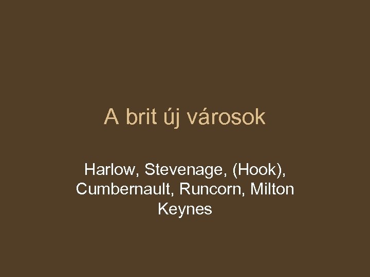 A brit új városok Harlow, Stevenage, (Hook), Cumbernault, Runcorn, Milton Keynes 