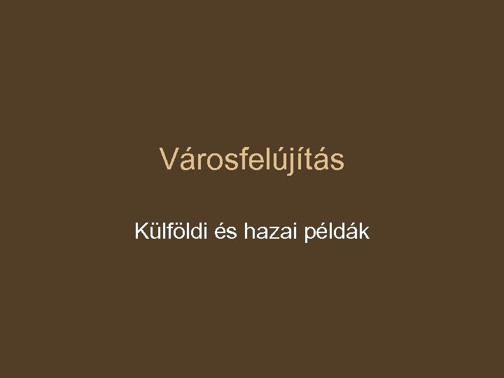 Városfelújítás Külföldi és hazai példák 