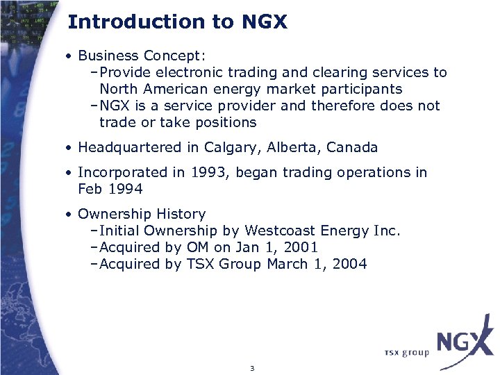 Introduction to NGX • Business Concept: –Provide electronic trading and clearing services to North