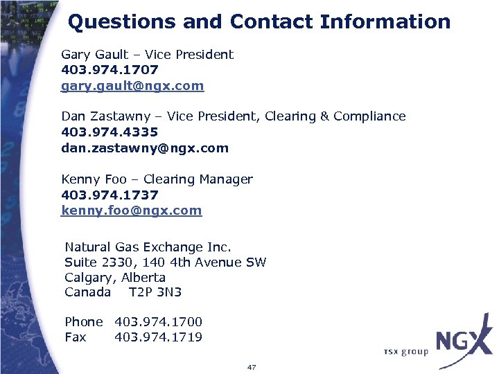 Questions and Contact Information Gary Gault – Vice President 403. 974. 1707 gary. gault@ngx.