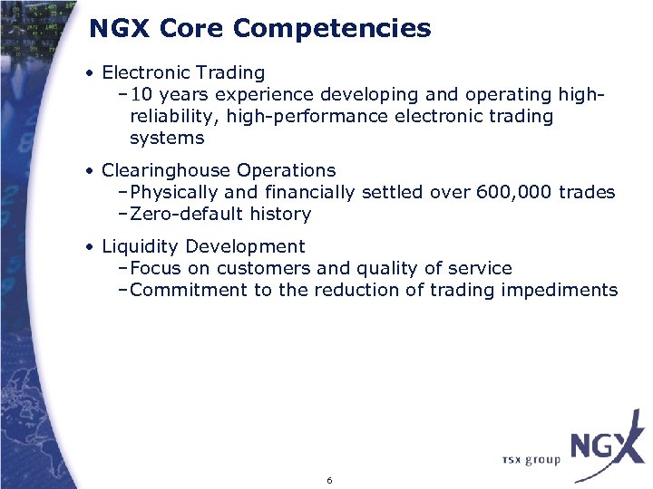 NGX Core Competencies • Electronic Trading – 10 years experience developing and operating highreliability,