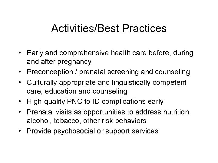 Activities/Best Practices • Early and comprehensive health care before, during and after pregnancy •