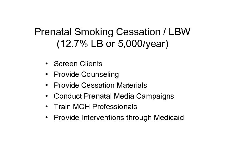 Prenatal Smoking Cessation / LBW (12. 7% LB or 5, 000/year) • • •