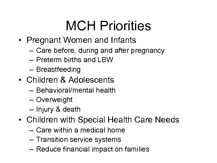MCH Priorities • Pregnant Women and Infants – Care before, during and after pregnancy