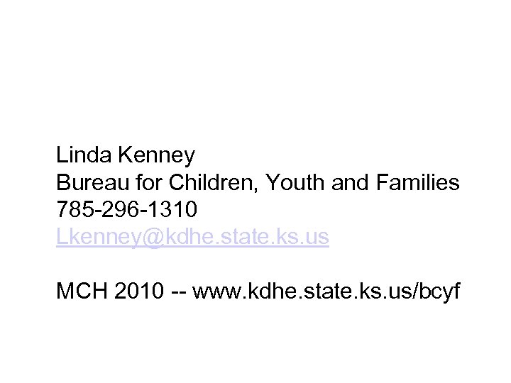 Linda Kenney Bureau for Children, Youth and Families 785 -296 -1310 Lkenney@kdhe. state. ks.