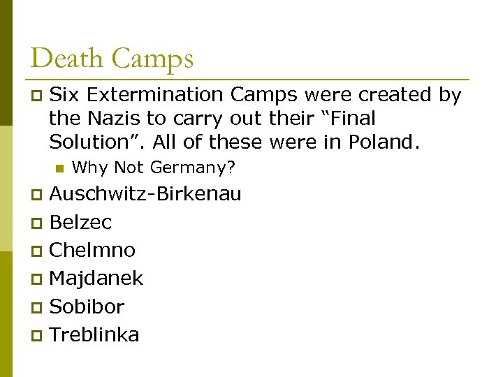 Death Camps p Six Extermination Camps were created by the Nazis to carry out