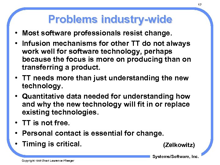 17 Problems industry-wide • Most software professionals resist change. • Infusion mechanisms for other