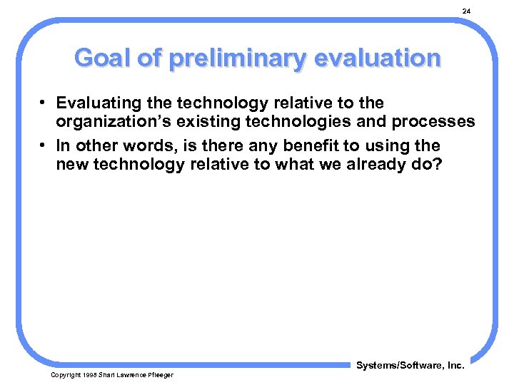 24 Goal of preliminary evaluation • Evaluating the technology relative to the organization’s existing