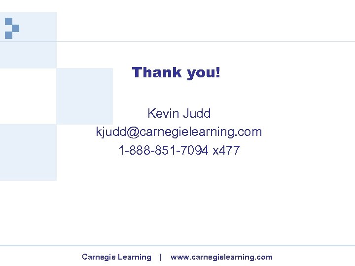 Thank you! Kevin Judd kjudd@carnegielearning. com 1 -888 -851 -7094 x 477 Carnegie Learning