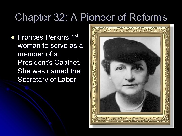 Chapter 32: A Pioneer of Reforms l Frances Perkins 1 st woman to serve