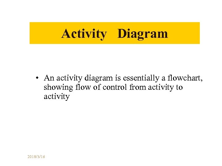 Activity　 Diagram • An activity diagram is essentially a flowchart, showing flow of control