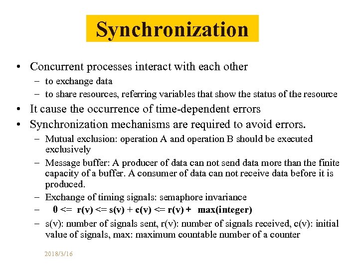 Synchronization • Concurrent processes interact with each other – to exchange data – to